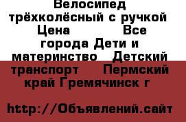 Велосипед трёхколёсный с ручкой › Цена ­ 1 500 - Все города Дети и материнство » Детский транспорт   . Пермский край,Гремячинск г.